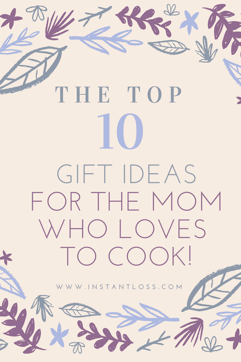 The Top Ten Gift Ideas For Mom Who Loves To Cook Instant Loss The Top Ten Gift Ideas For Mom Who Loves To Cook Instant Loss Conveniently Your Way Weight